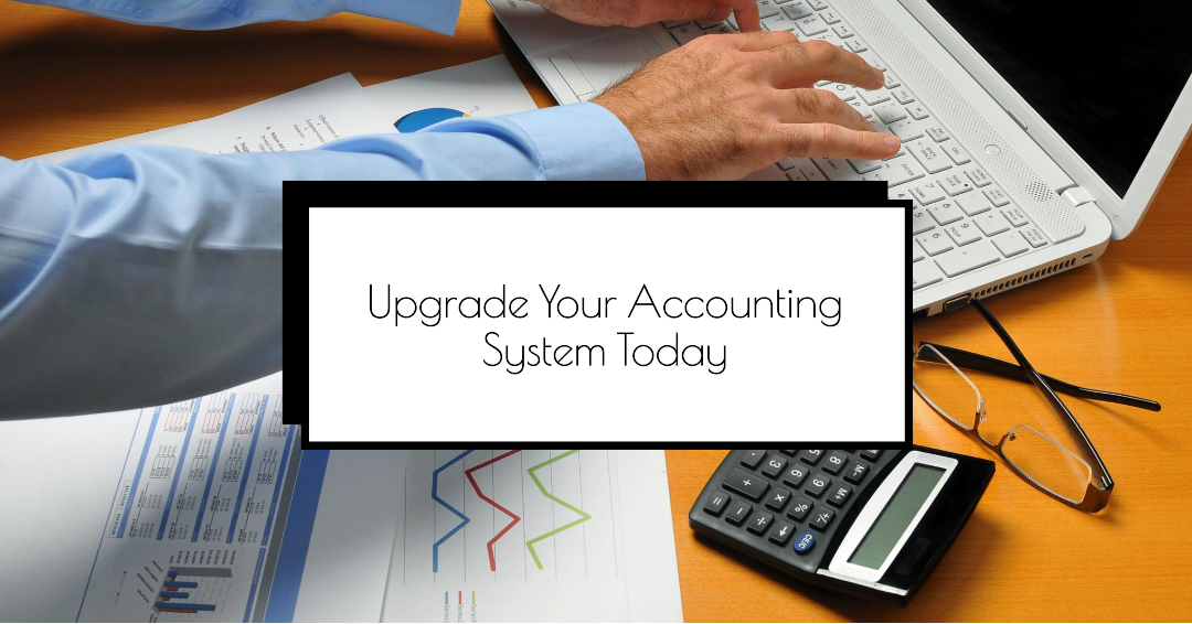 Why You Should Upgrade Your Accounting System